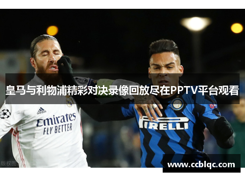 皇马与利物浦精彩对决录像回放尽在PPTV平台观看