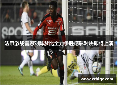 法甲激战雷恩对阵梦比全力争胜精彩对决即将上演